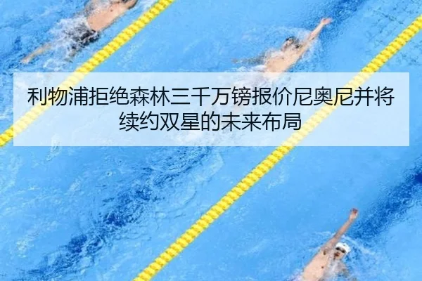 利物浦拒绝森林三千万镑报价尼奥尼并将续约双星的未来布局